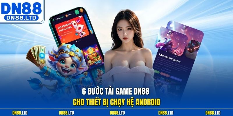 6 bước tải game DN88 cho thiết bị chạy hệ Android