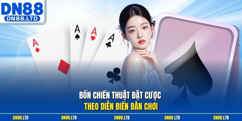 Bốn chiến thuật đặt cược theo diễn biến bàn chơi