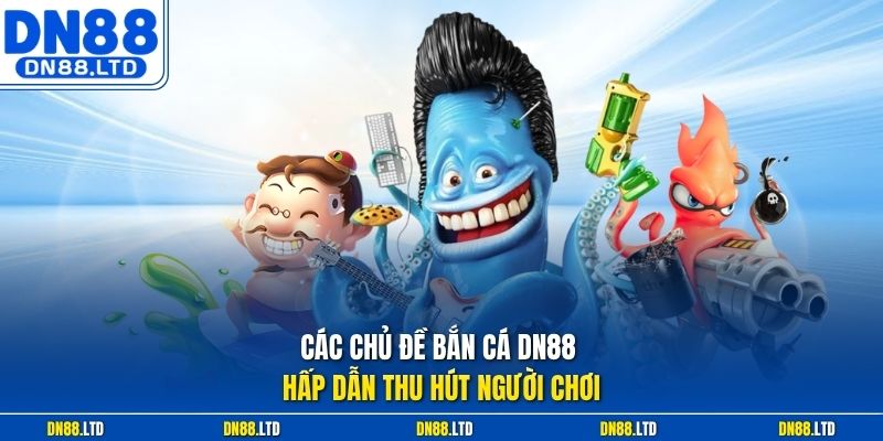 Các chủ đề bắn cá DN88 hấp dẫn thu hút người chơi