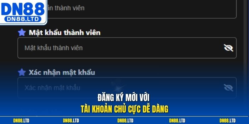 Đăng ký mới với tài khoản chủ cực dễ dàng
