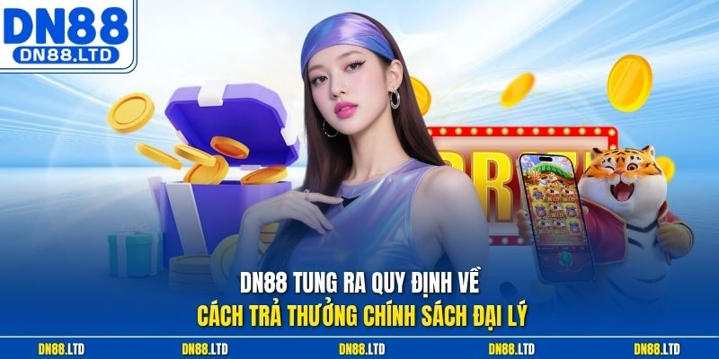 DN88 tung ra quy định về cách trả thưởng chính sách đại lý