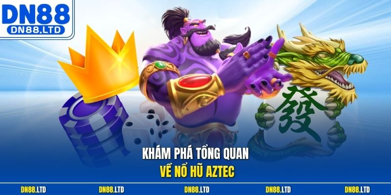 Khám phá tổng quan về nổ hũ Aztec