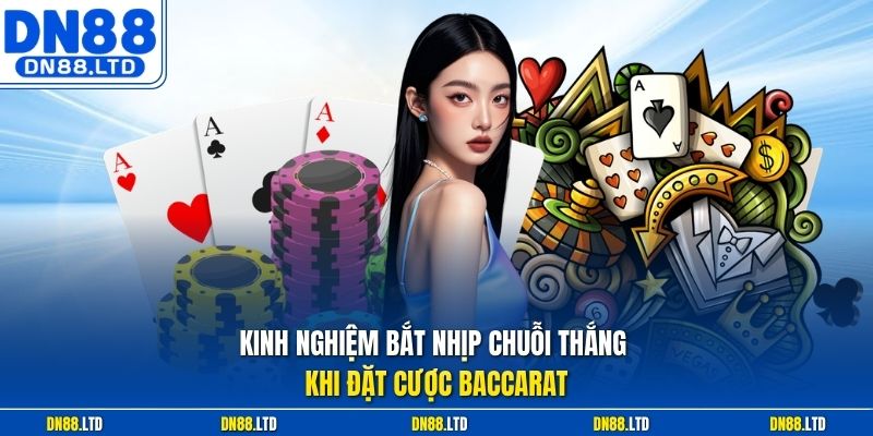 Kinh nghiệm bắt nhịp chuỗi thắng khi đặt cược Baccarat