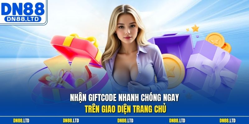 Nhận giftcode nhanh chóng ngay trên giao diện trang chủ