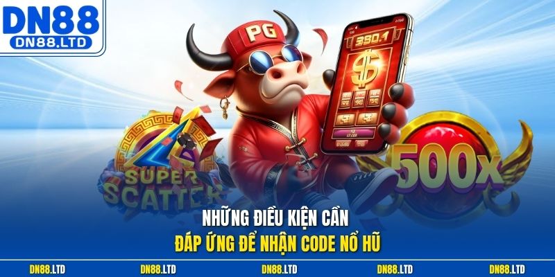 Những điều kiện cần đáp ứng để nhận code nổ hũ 