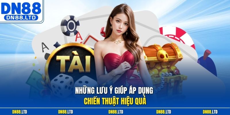 Những lưu ý giúp áp dụng chiến thuật hiệu quả