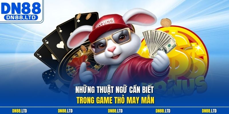 Những thuật ngữ cần biết trong game Thỏ May Mắn