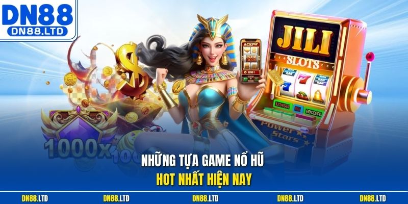 Những tựa game nổ hũ hot nhất hiện nay