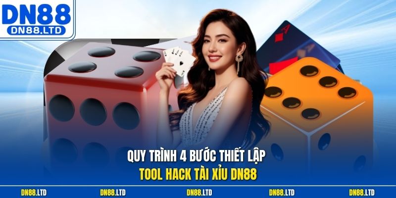 Quy trình 4 bước thiết lập tool hack tài xỉu DN88