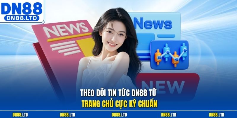 Theo dõi tin tức DN88 từ trang chủ cực kỳ chuẩn