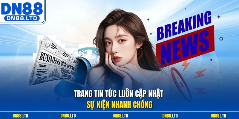Trang tin tức luôn cập nhật sự kiện nhanh chóng